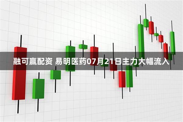 融可赢配资 易明医药07月21日主力大幅流入