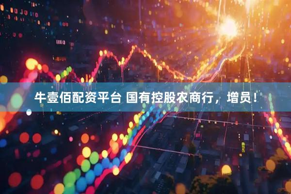 牛壹佰配资平台 国有控股农商行，增员！