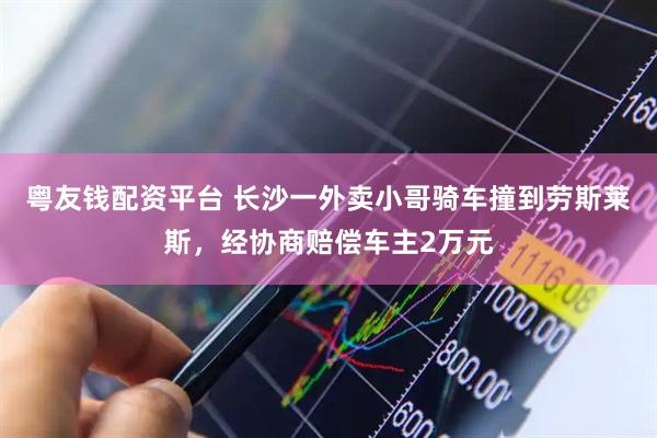 粤友钱配资平台 长沙一外卖小哥骑车撞到劳斯莱斯，经协商赔偿车主2万元